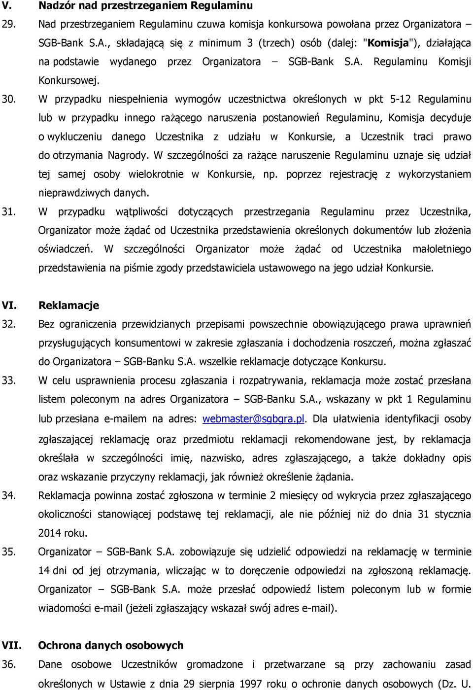 W przypadku niespełnienia wymogów uczestnictwa określonych w pkt 5-12 Regulaminu lub w przypadku innego rażącego naruszenia postanowień Regulaminu, Komisja decyduje o wykluczeniu danego Uczestnika z