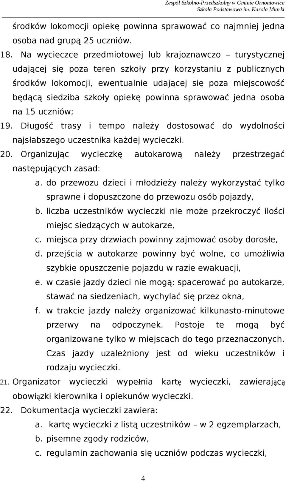 tempo należy dostosować do wydolności najsłabszego uczestnika każdej wycieczki 20 Organizując wycieczkę autokarową należy przestrzegać następujących zasad: a do przewozu dzieci i młodzieży należy