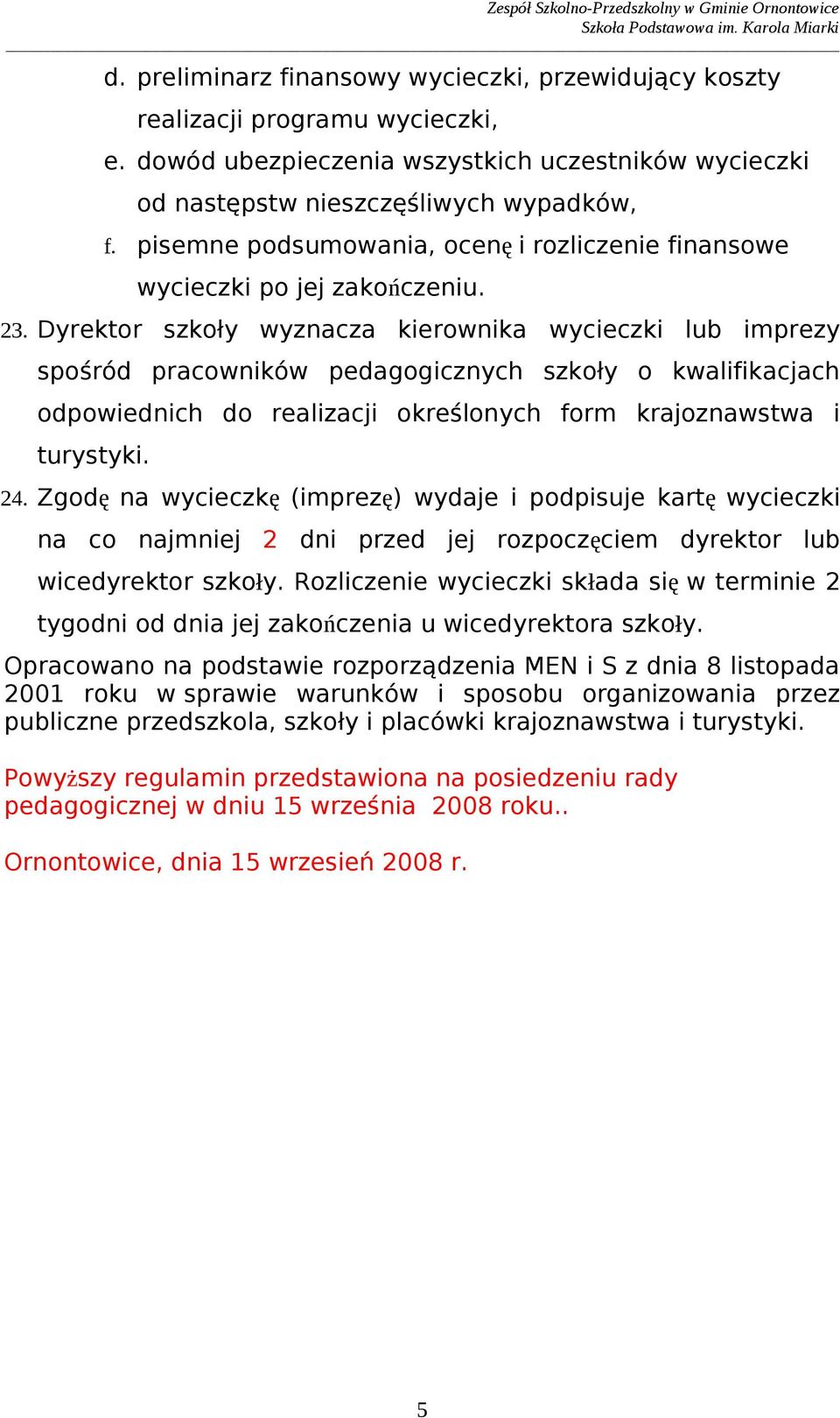 pedagogicznych szkoły o kwalifikacjach odpowiednich do realizacji określonych form krajoznawstwa i turystyki 24 Zgodę na wycieczkę (imprezę) wydaje i podpisuje kartę wycieczki na co najmniej 2 dni