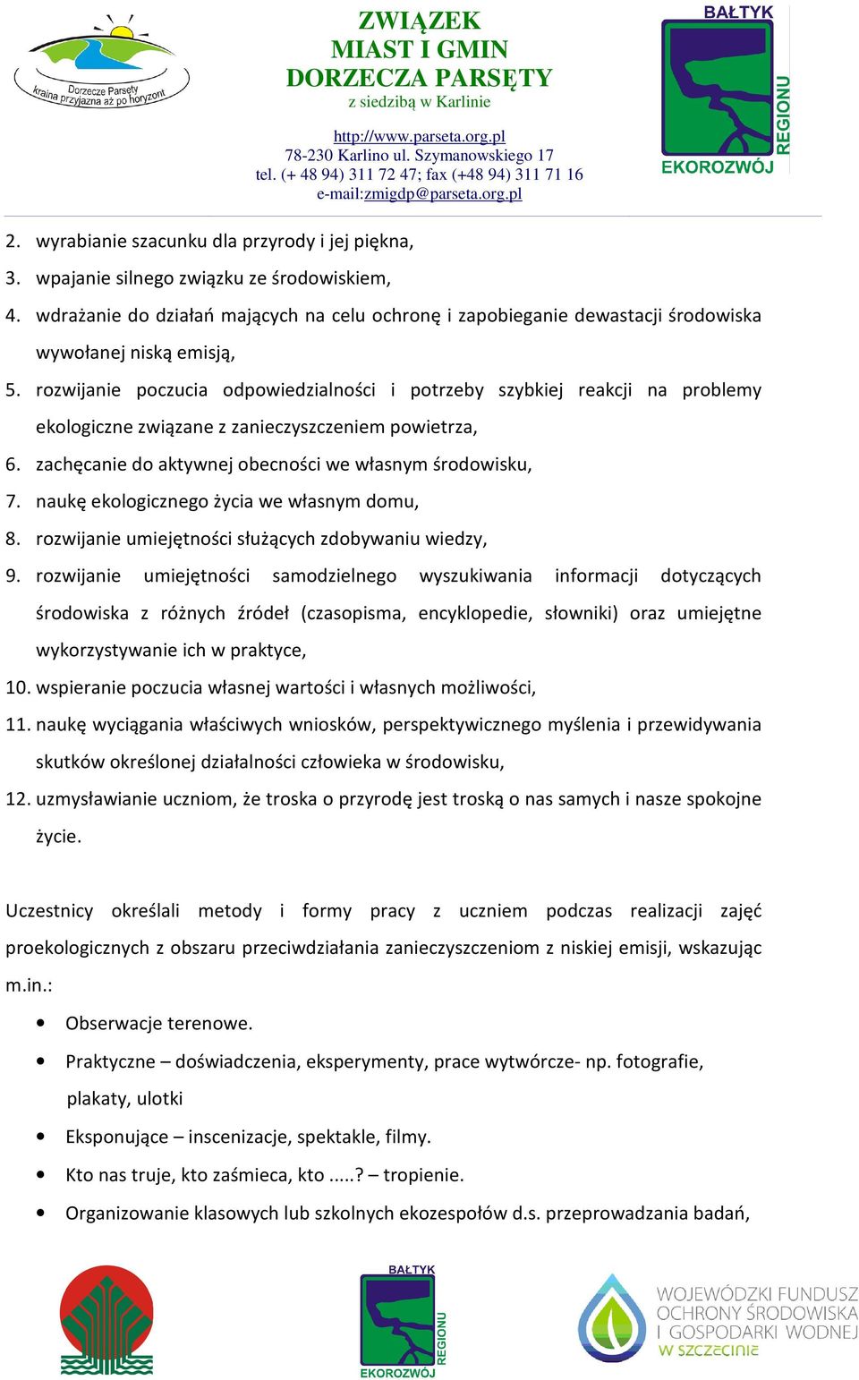 rozwijanie poczucia odpowiedzialności i potrzeby szybkiej reakcji na problemy ekologiczne związane z zanieczyszczeniem powietrza, 6. zachęcanie do aktywnej obecności we własnym środowisku, 7.