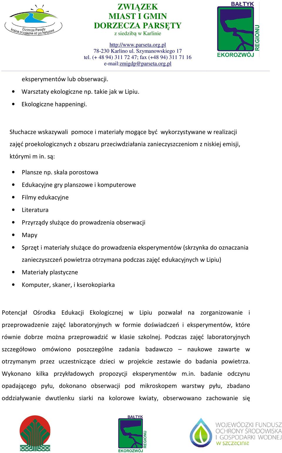 skala porostowa Edukacyjne gry planszowe i komputerowe Filmy edukacyjne Literatura Przyrządy służące do prowadzenia obserwacji Mapy Sprzęt i materiały służące do prowadzenia eksperymentów (skrzynka
