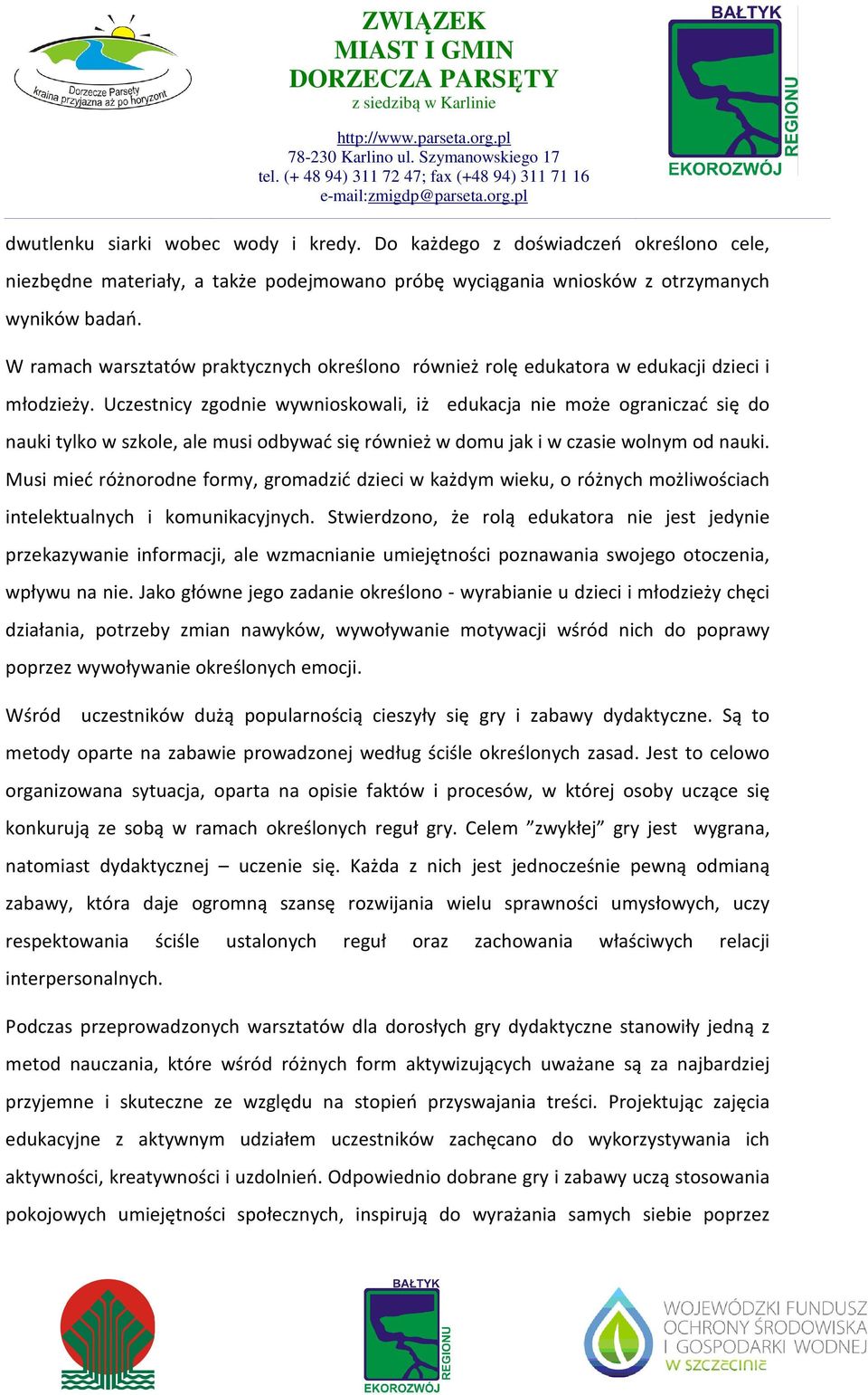 Uczestnicy zgodnie wywnioskowali, iż edukacja nie może ograniczać się do nauki tylko w szkole, ale musi odbywać się również w domu jak i w czasie wolnym od nauki.
