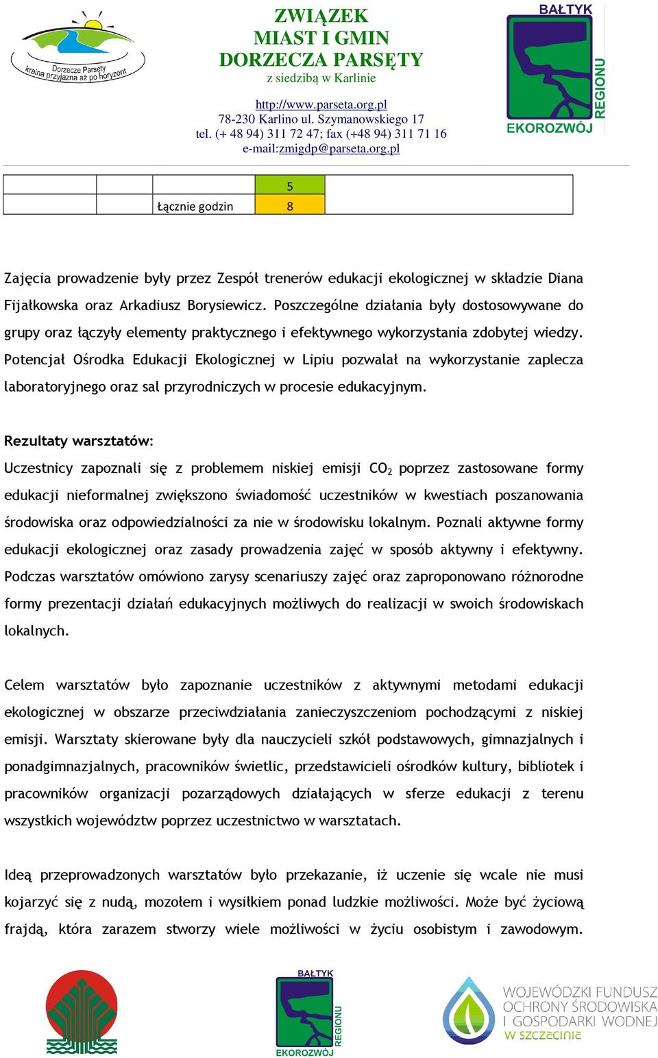 Potencjał Ośrodka Edukacji Ekologicznej w Lipiu pozwalał na wykorzystanie zaplecza laboratoryjnego oraz sal przyrodniczych w procesie edukacyjnym.