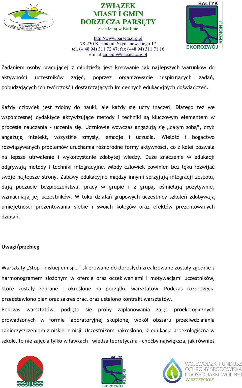 Dlatego też we współczesnej dydaktyce aktywizujące metody i techniki są kluczowym elementem w procesie nauczania - uczenia się.