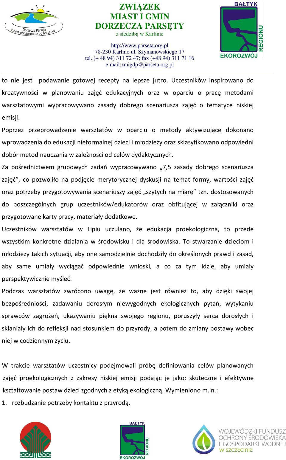 Poprzez przeprowadzenie warsztatów w oparciu o metody aktywizujące dokonano wprowadzenia do edukacji nieformalnej dzieci i młodzieży oraz sklasyfikowano odpowiedni dobór metod nauczania w zależności