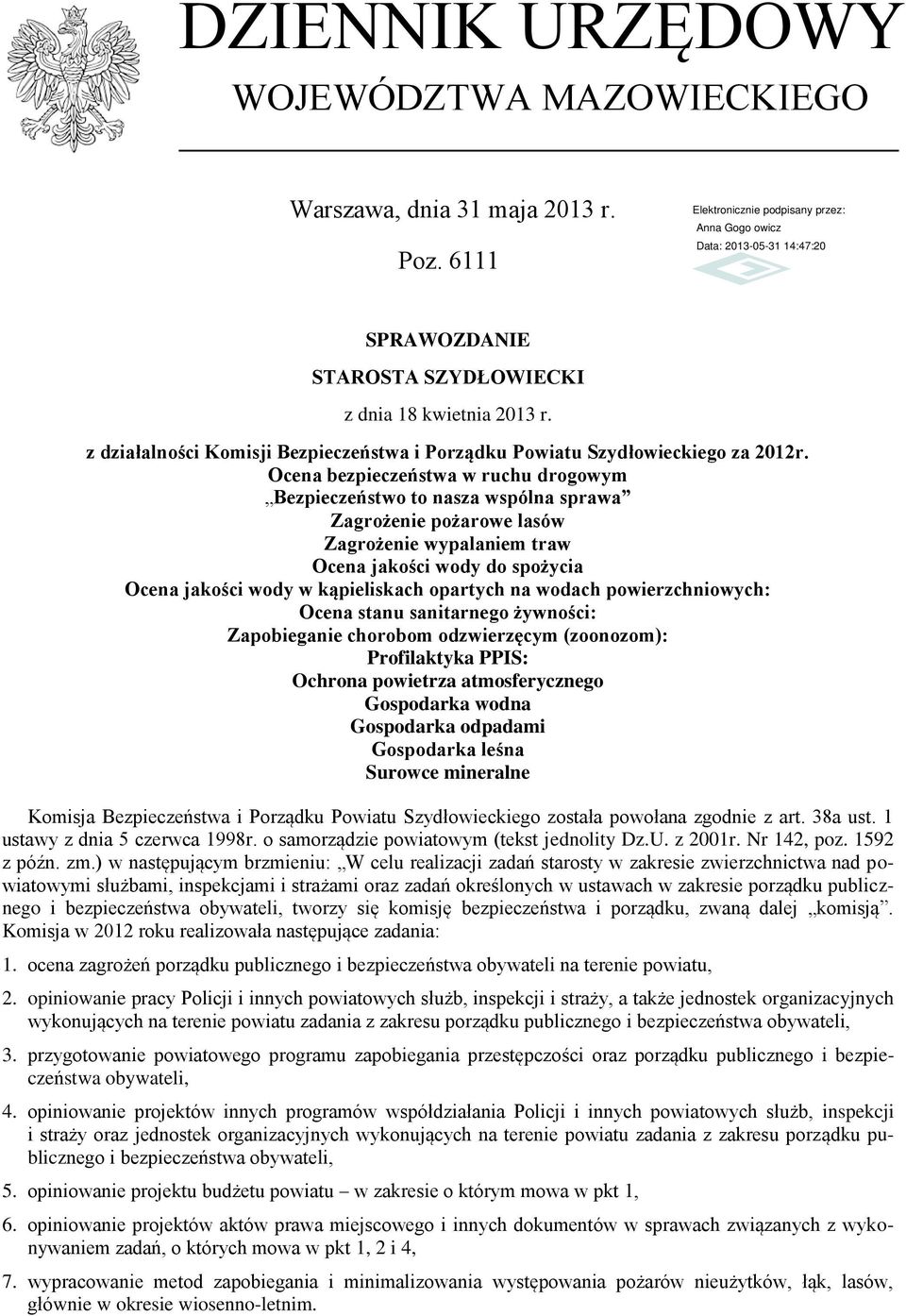 Ocena bezpieczeństwa w ruchu drogowym Bezpieczeństwo to nasza wspólna sprawa Zagrożenie pożarowe lasów Zagrożenie wypalaniem traw Ocena jakości wody do spożycia Ocena jakości wody w kąpieliskach
