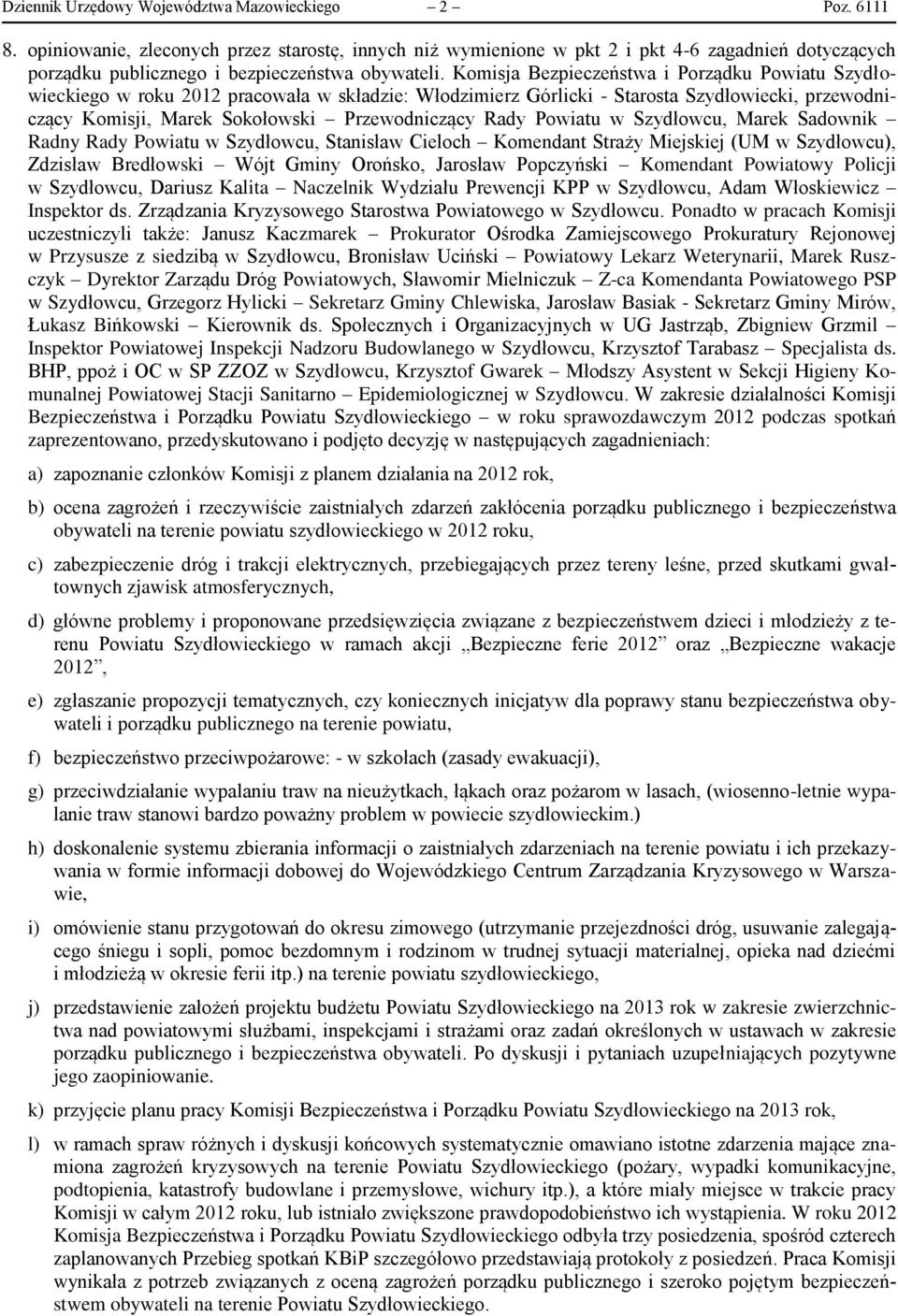 Komisja Bezpieczeństwa i Porządku Powiatu Szydłowieckiego w roku 2012 pracowała w składzie: Włodzimierz Górlicki - Starosta Szydłowiecki, przewodniczący Komisji, Marek Sokołowski Przewodniczący Rady