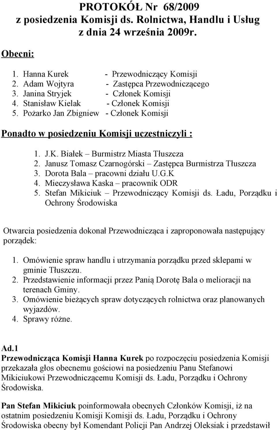 Janusz Tomasz Czarnogórski Zastępca Burmistrza Tłuszcza 3. Dorota Bala pracowni działu U.G.K 4. Mieczysława Kaska pracownik ODR 5. Stefan Mikiciuk Przewodniczący Komisji ds.