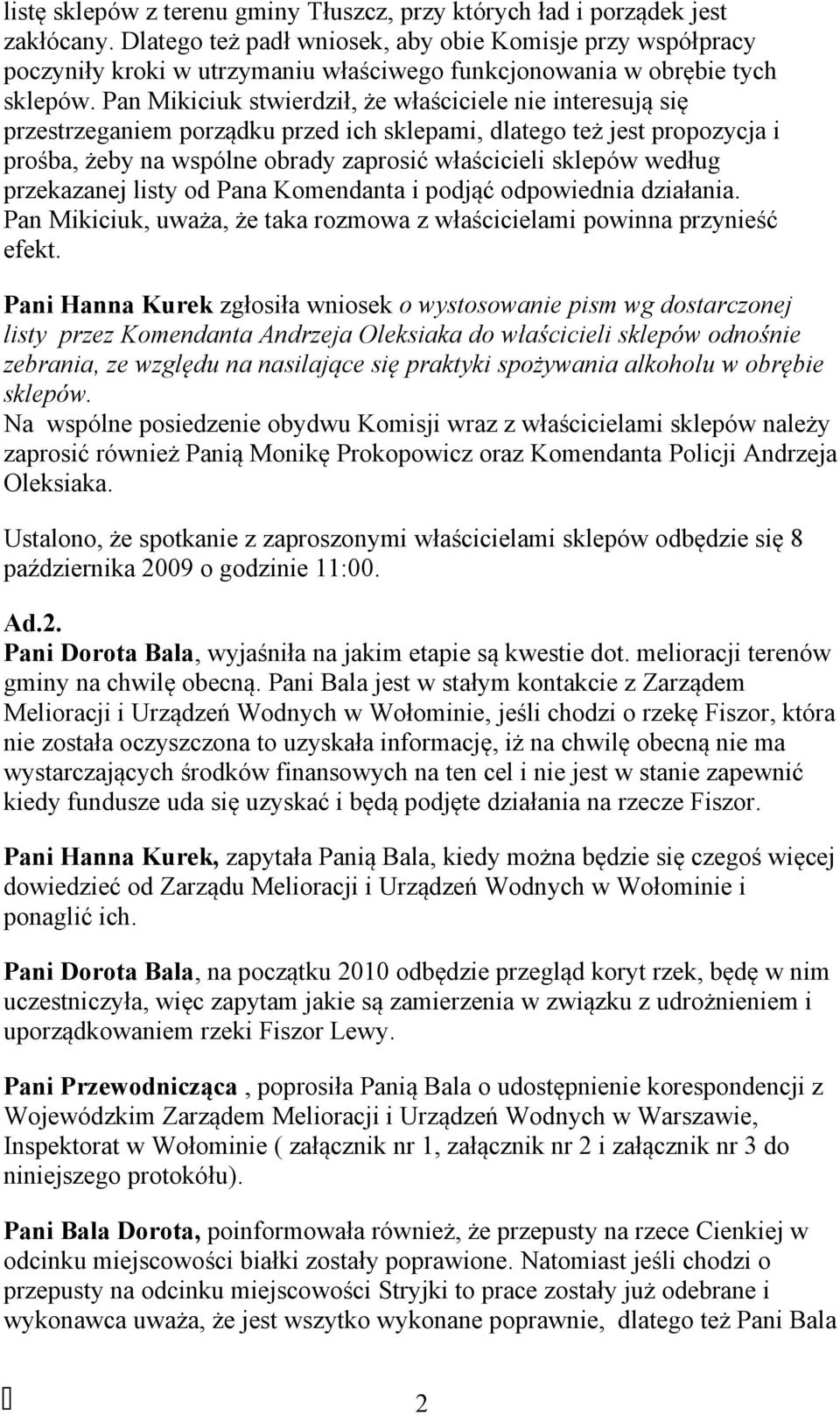 Pan Mikiciuk stwierdził, że właściciele nie interesują się przestrzeganiem porządku przed ich sklepami, dlatego też jest propozycja i prośba, żeby na wspólne obrady zaprosić właścicieli sklepów