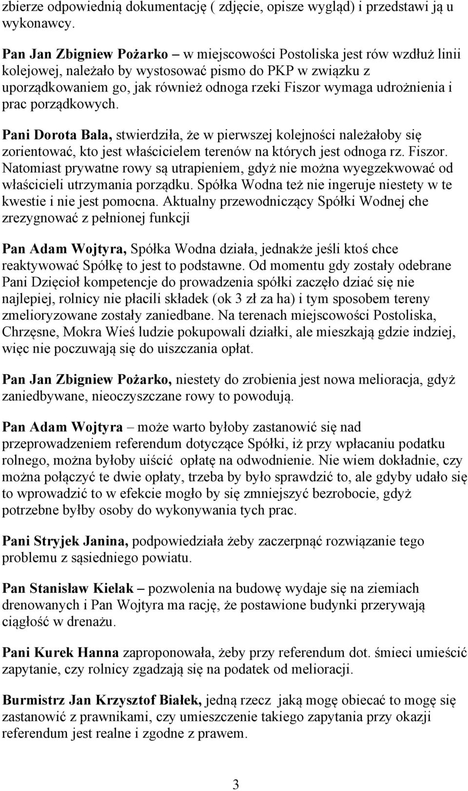 udrożnienia i prac porządkowych. Pani Dorota Bala, stwierdziła, że w pierwszej kolejności należałoby się zorientować, kto jest właścicielem terenów na których jest odnoga rz. Fiszor.