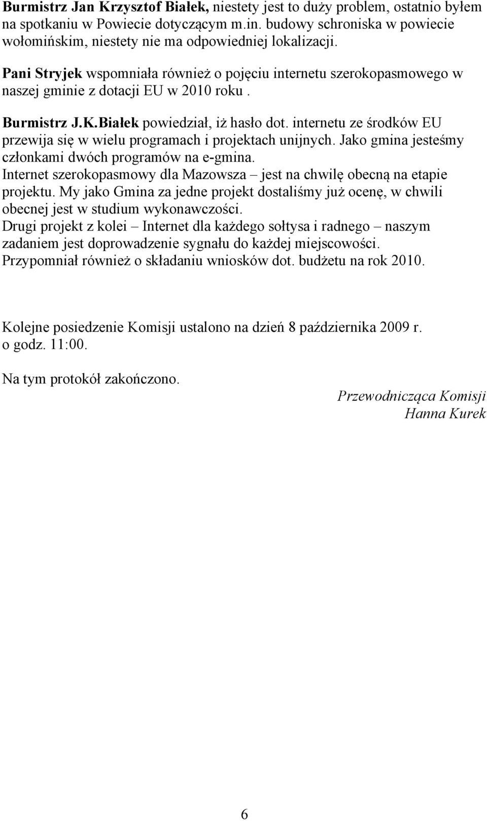 Burmistrz J.K.Białek powiedział, iż hasło dot. internetu ze środków EU przewija się w wielu programach i projektach unijnych. Jako gmina jesteśmy członkami dwóch programów na e-gmina.