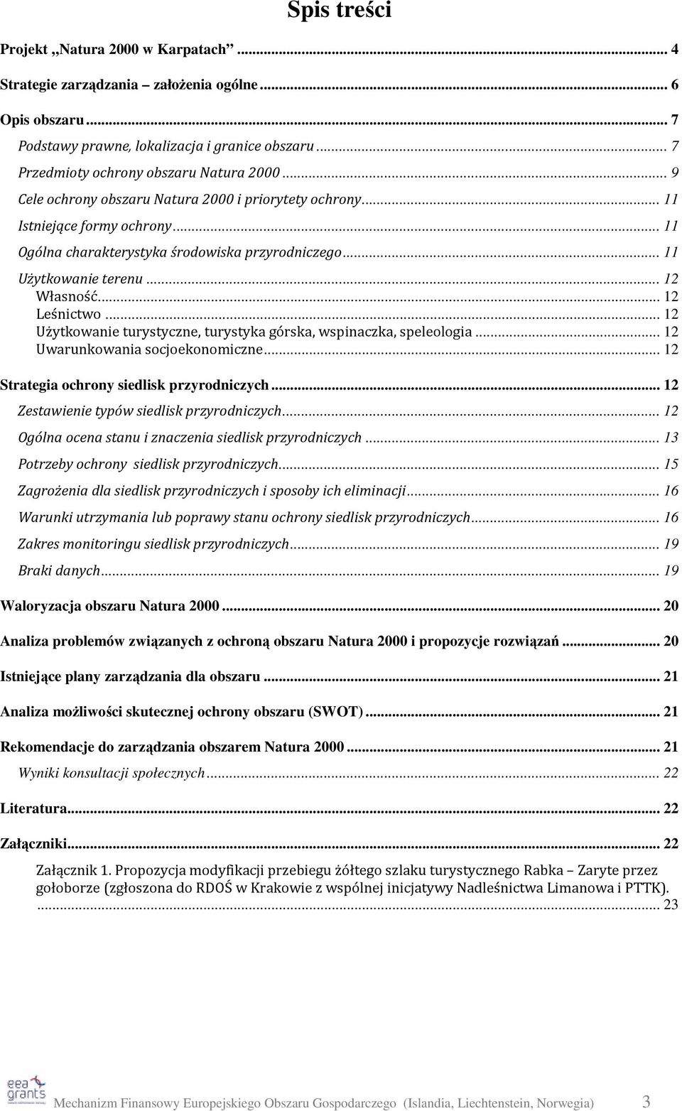 .. 12 Użytkowanie turystyczne, turystyka górska, wspinaczka, speleologia... 12 Uwarunkowania socjoekonomiczne... 12 Strategia ochrony siedlisk przyrodniczych.