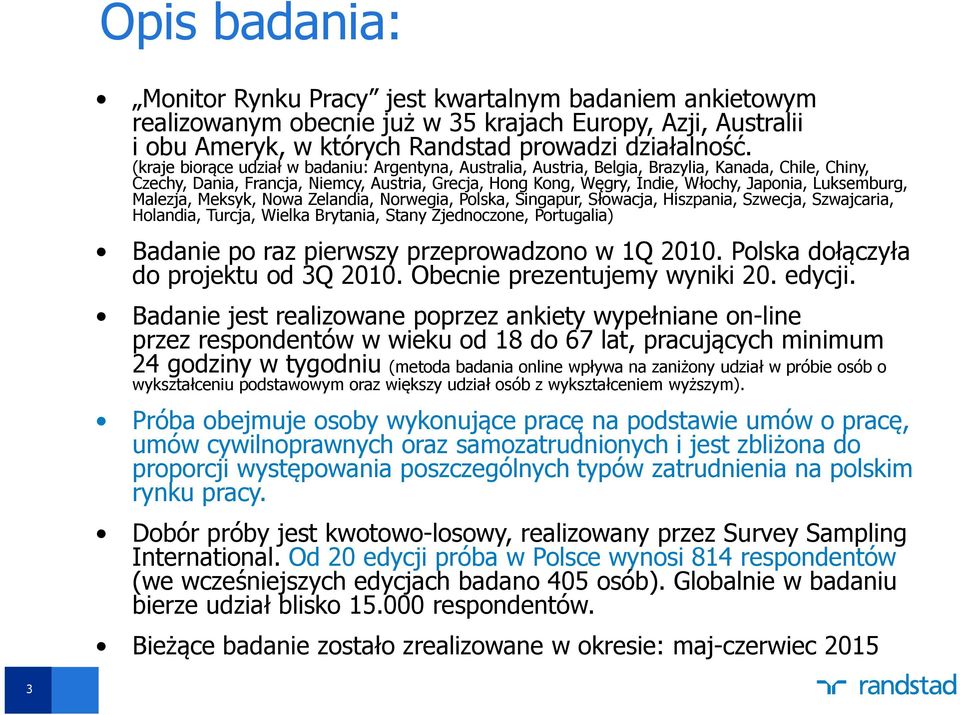 Luksemburg, Malezja, Meksyk, Nowa Zelandia, Norwegia, Polska, Singapur, Słowacja, Hiszpania, Szwecja, Szwajcaria, Holandia, Turcja, Wielka Brytania, Stany Zjednoczone, Portugalia) Badanie po raz