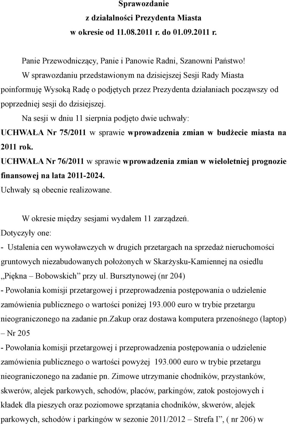 Na sesji w dniu 11 sierpnia podjęto dwie uchwały: UCHWAŁA Nr 75/2011 w sprawie wprowadzenia zmian w budżecie miasta na 2011 rok.