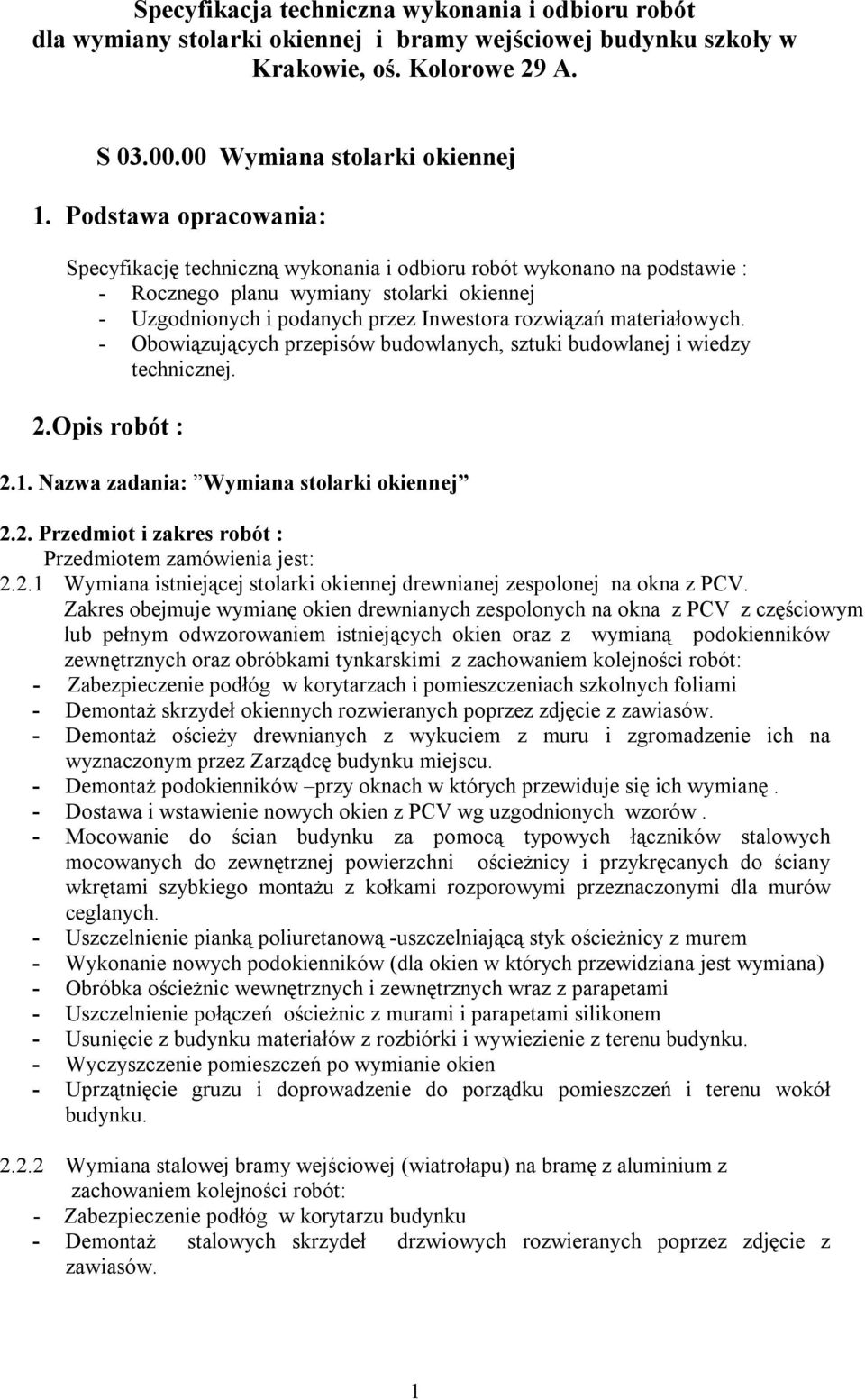 materiałowych. - Obowiązujących przepisów budowlanych, sztuki budowlanej i wiedzy technicznej. 2.Opis robót : 2.1. Nazwa zadania: Wymiana stolarki okiennej 2.2. Przedmiot i zakres robót : Przedmiotem zamówienia jest: 2.