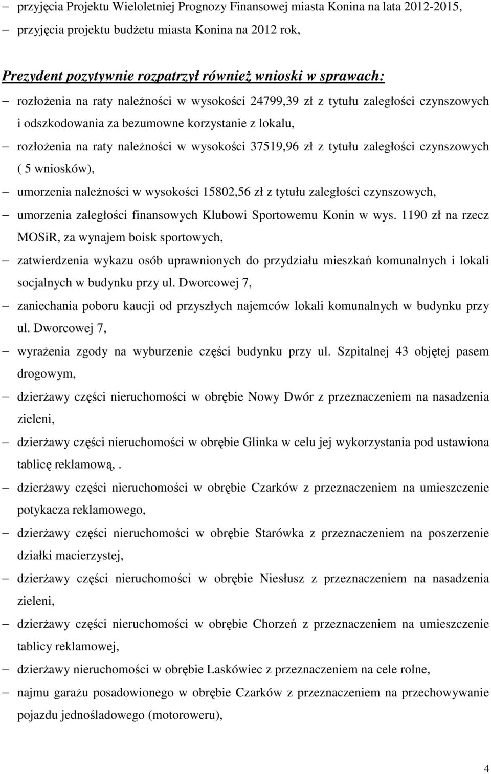 zaległości czynszowych ( 5 wniosków), umorzenia naleŝności w wysokości 15802,56 zł z tytułu zaległości czynszowych, umorzenia zaległości finansowych Klubowi Sportowemu Konin w wys.