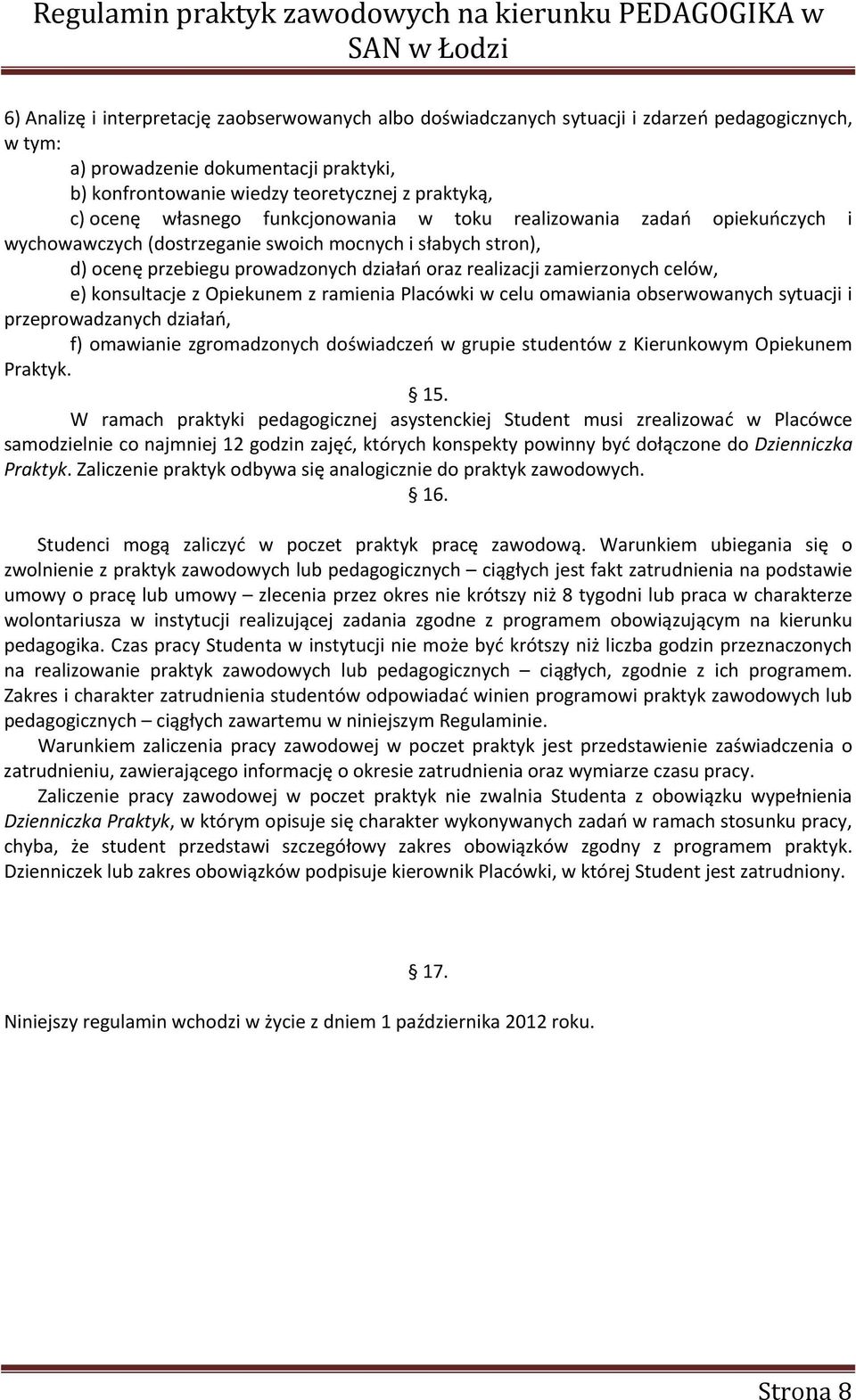 zamierzonych celów, e) konsultacje z Opiekunem z ramienia Placówki w celu omawiania obserwowanych sytuacji i przeprowadzanych działań, f) omawianie zgromadzonych doświadczeń w grupie studentów z