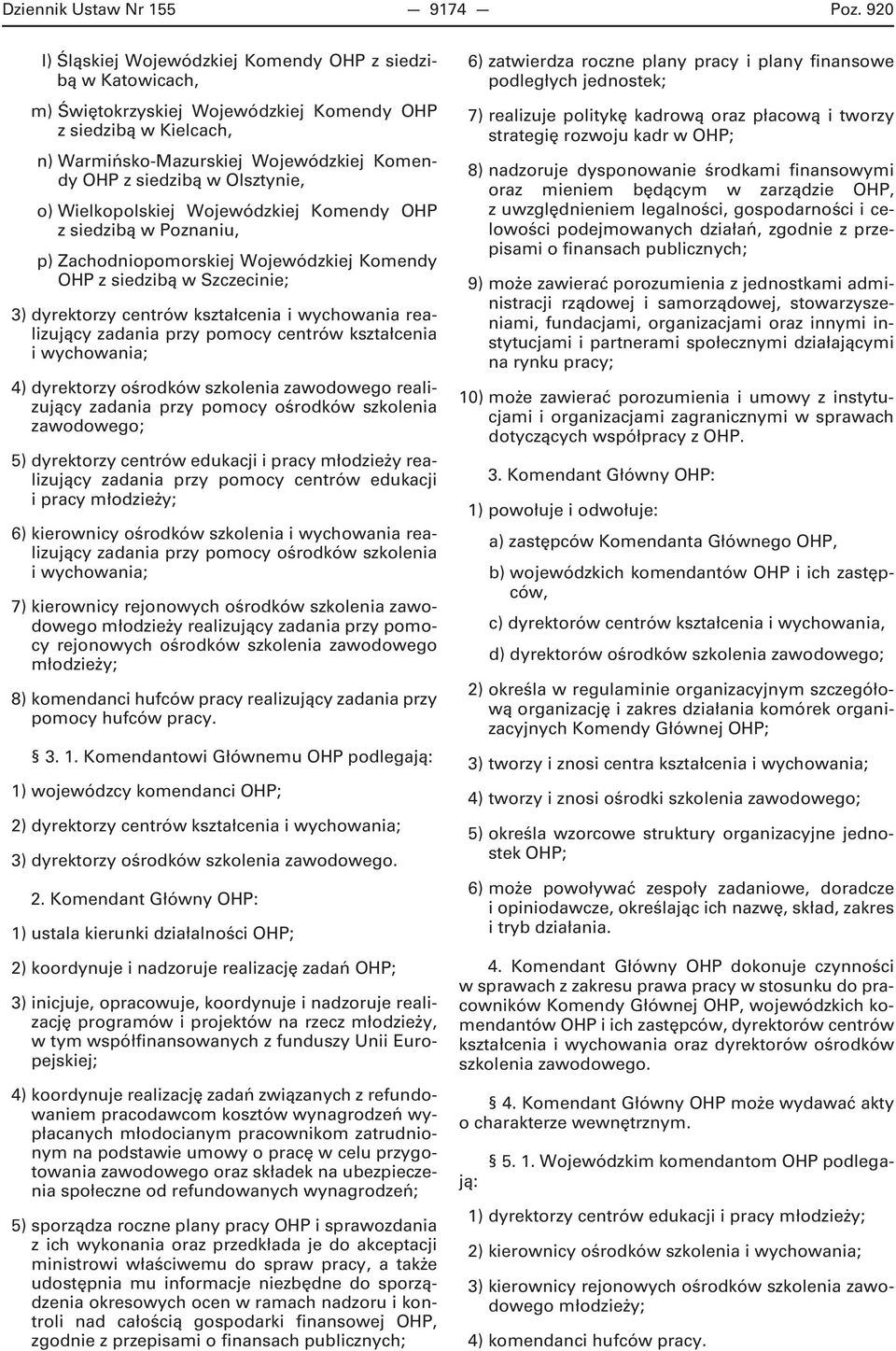 Olsztynie, o) Wielkopolskiej Wojewódzkiej Komendy OHP z siedzibą w Poznaniu, p) Zachodniopomorskiej Wojewódzkiej Komendy OHP z siedzibą w Szczecinie; 3) dyrektorzy centrów kształcenia i wychowania