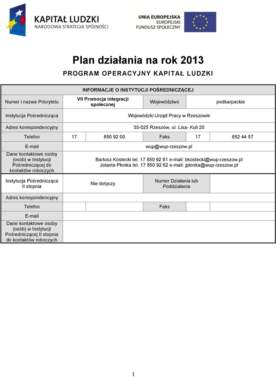 Lisa- Kuli 20 Telefon 7 850 92 00 Faks 7 852 44 57 E-mail Dane kontaktowe osoby (osób) w Instytucji Pośredniczącej do kontaktów roboczych wup@wup-rzeszow.pl Bartosz Kostecki tel.