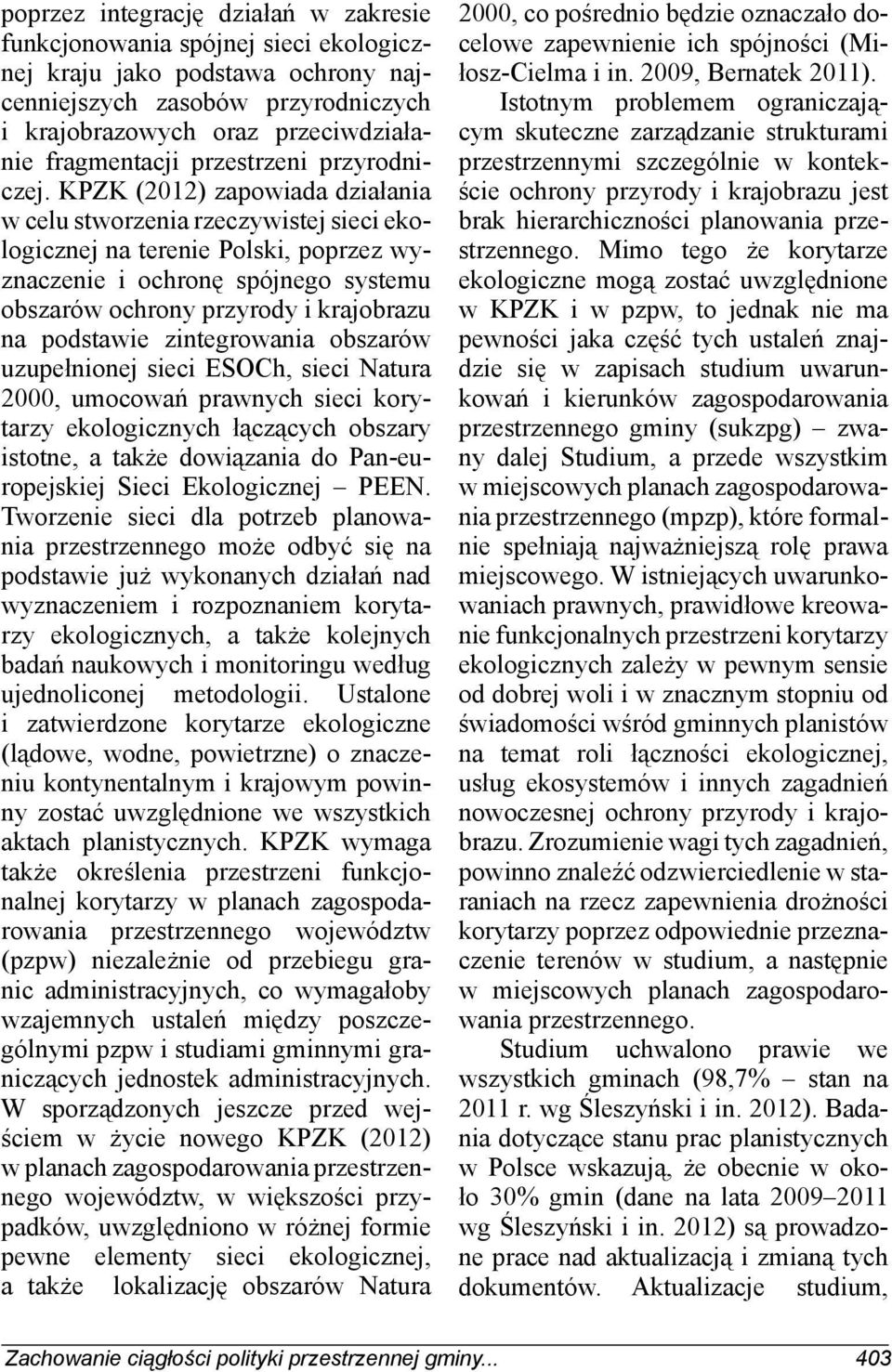 KPZK (2012) zapowiada działania w celu stworzenia rzeczywistej sieci ekologicznej na terenie Polski, poprzez wyznaczenie i ochronę spójnego systemu obszarów ochrony przyrody i krajobrazu na podstawie