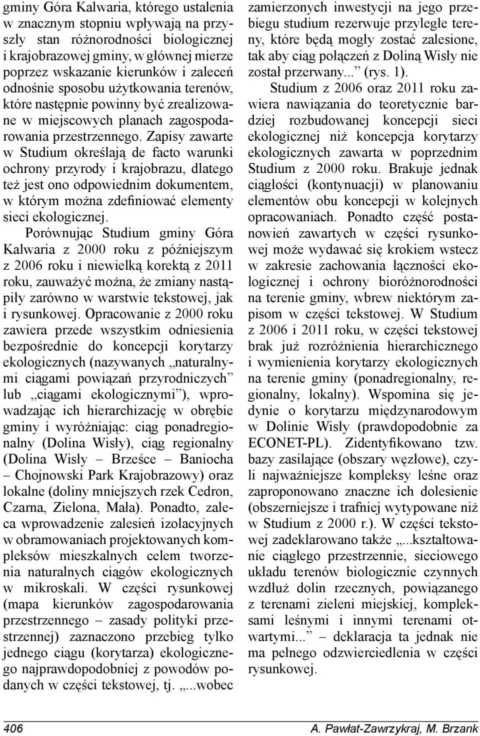 Zapisy zawarte w Studium określają de facto warunki ochrony przyrody i krajobrazu, dlatego też jest ono odpowiednim dokumentem, w którym można zdefiniować elementy sieci ekologicznej.