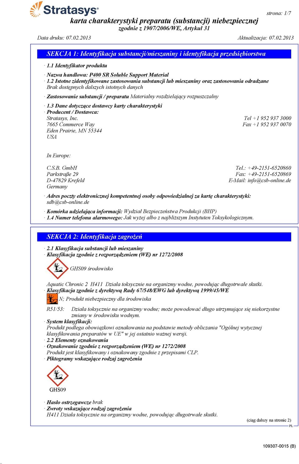 rozpuszczalny 1.3 Dane dotyczące dostawcy karty charakterystyki Producent / Dostawca: Stratasys, Inc. Tel +1 952 937 3000 7665 Commerce Way Fax +1 952 937 0070 Eden Prairie, MN 55344 USA In Europe: C.