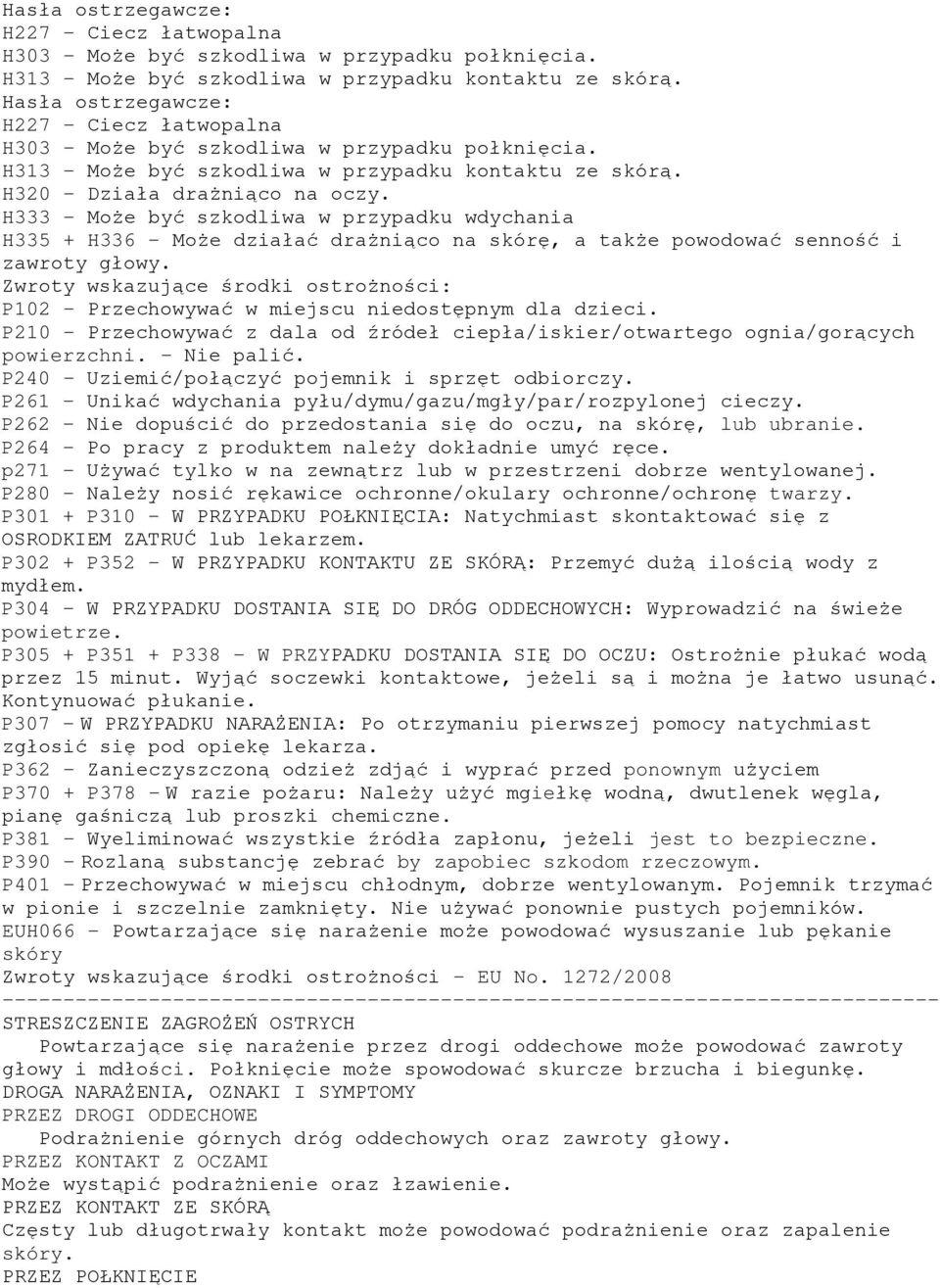 Zwroty wskazujące środki ostrożności: P102 - Przechowywać w miejscu niedostępnym dla dzieci. P210 - Przechowywać z dala od źródeł ciepła/iskier/otwartego ognia/gorących powierzchni. Nie palić.