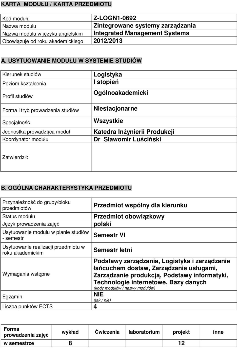 USYTUOWANIE MODUŁU W SYSTEMIE STUDIÓW Kierunek studiów Poziom kształcenia Profil studiów Forma i tryb prowadzenia studiów Specjalność Jednostka prowadząca moduł Koordynator modułu Logistyka I stopień