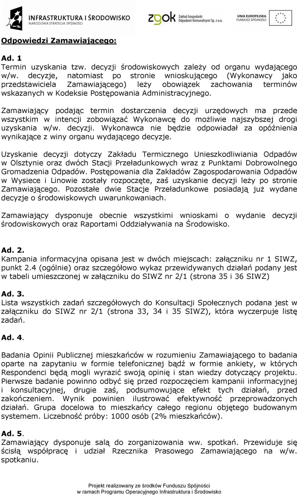 Zamawiający podając termin dostarczenia decyzji urzędowych ma przede wszystkim w intencji zobowiązać Wykonawcę do możliwie najszybszej drogi uzyskania w/w. decyzji. Wykonawca nie będzie odpowiadał za opóźnienia wynikające z winy organu wydającego decyzje.