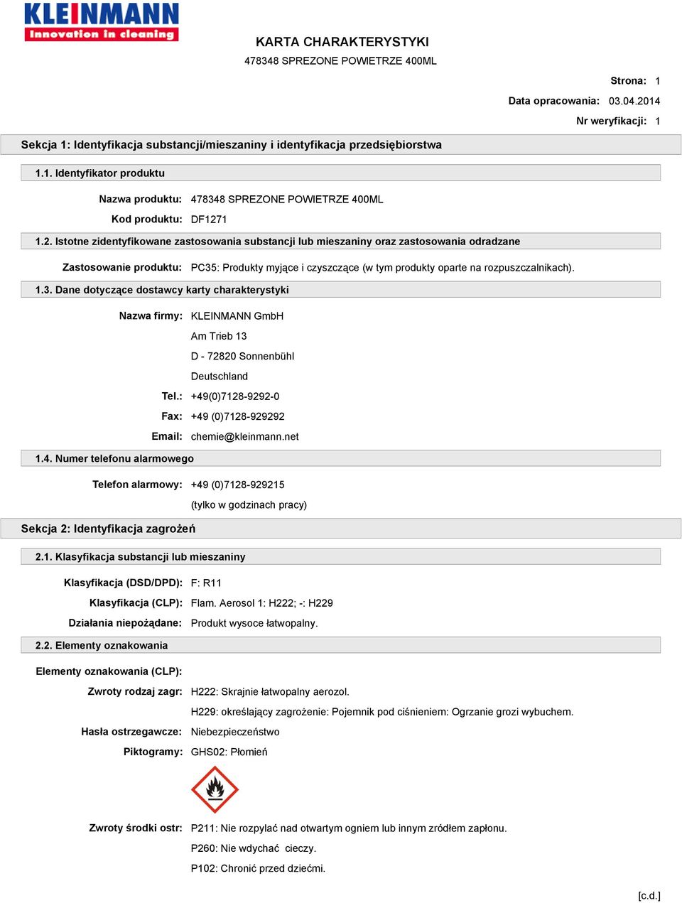 3. Dane dotyczące dostawcy karty charakterystyki Nazwa firmy: KLEINMANN GmbH Am Trieb 13 D - 72820 Sonnenbühl Deutschland Tel.: +49(0)7128-9292-0 Fax: +49 (0)7128-929292 Email: chemie@kleinmann.net 1.