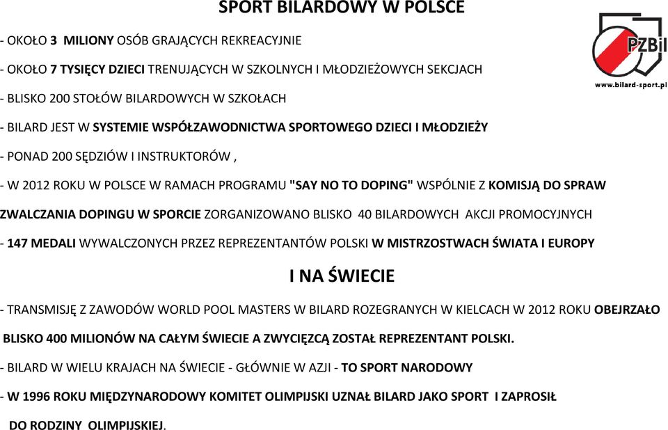 DOPINGU W SPORCIE ZORGANIZOWANO BLISKO 40 BILARDOWYCH AKCJI PROMOCYJNYCH - 147 MEDALI WYWALCZONYCH PRZEZ REPREZENTANTÓW POLSKI W MISTRZOSTWACH ŚWIATA I EUROPY I NA ŚWIECIE - TRANSMISJĘ Z ZAWODÓW