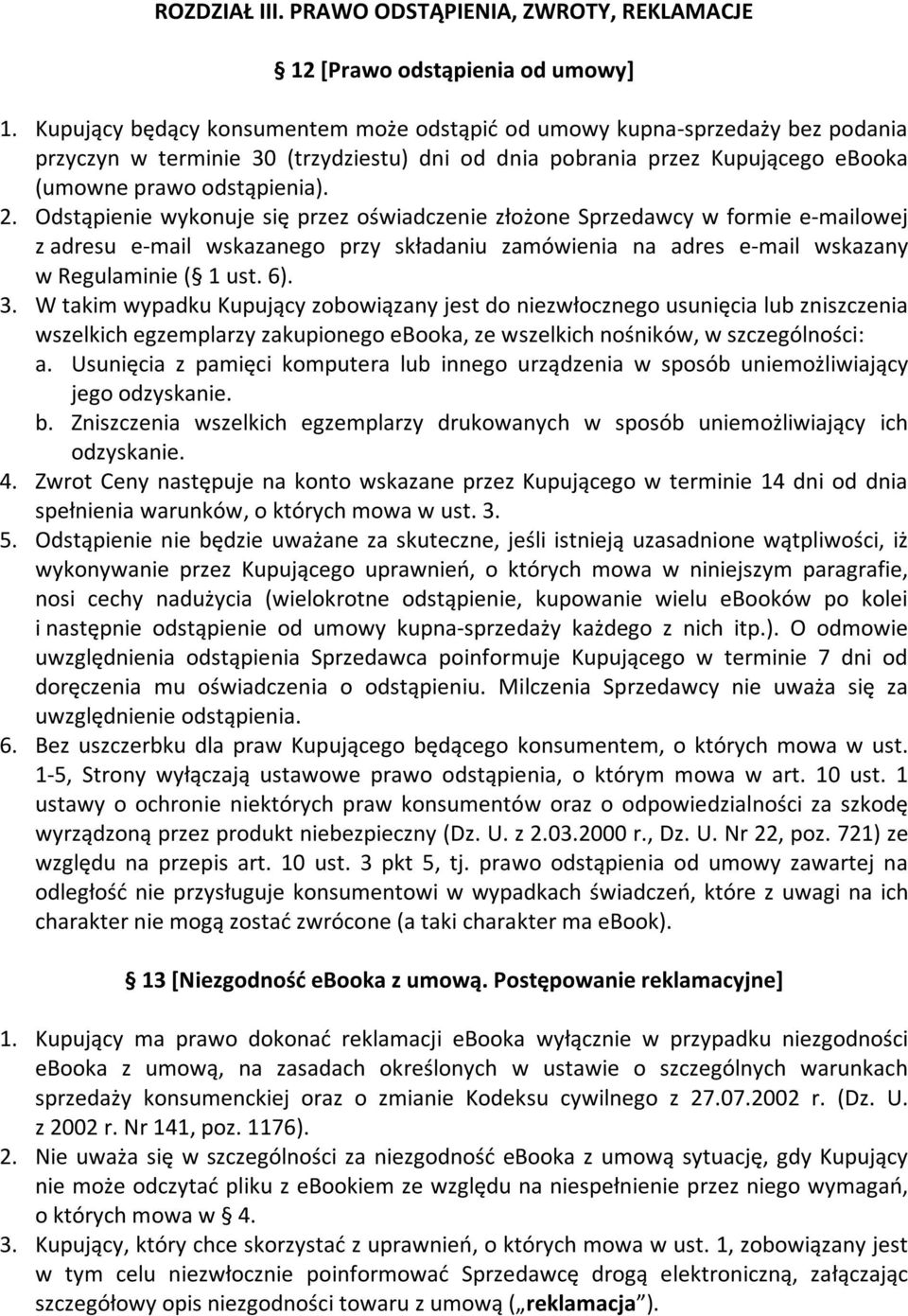 Odstąpienie wykonuje się przez oświadczenie złożone Sprzedawcy w formie e-mailowej z adresu e-mail wskazanego przy składaniu zamówienia na adres e-mail wskazany w Regulaminie ( 1 ust. 6). 3.