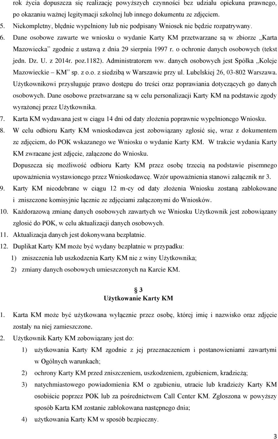 Dane osobowe zawarte we wniosku o wydanie Karty KM przetwarzane są w zbiorze Karta Mazowiecka zgodnie z ustawą z dnia 29 sierpnia 1997 r. o ochronie danych osobowych (tekst jedn. Dz. U. z 2014r. poz.