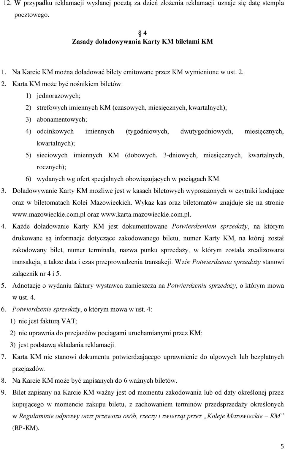 2. Karta KM może być nośnikiem biletów: 1) jednorazowych; 2) strefowych imiennych KM (czasowych, miesięcznych, kwartalnych); 3) abonamentowych; 4) odcinkowych imiennych (tygodniowych,