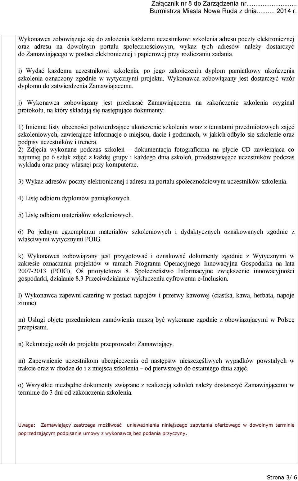 i) Wydać każdemu uczestnikowi szkolenia, po jego zakończeniu dyplom pamiątkowy ukończenia szkolenia oznaczony zgodnie w wytycznymi projektu.