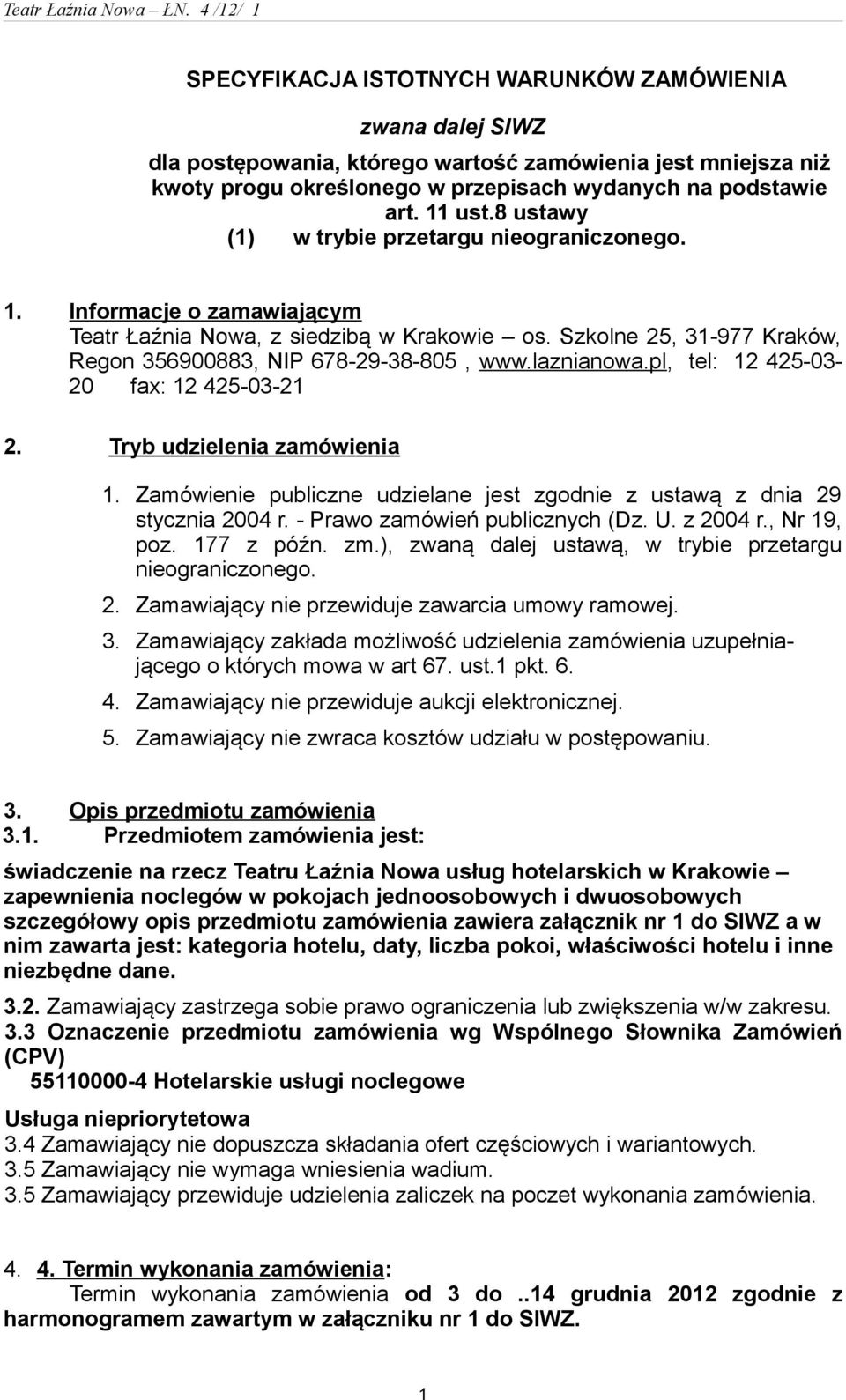 laznianowa.pl, tel: 12 425-03- 20 fax: 12 425-03-21 2. Tryb udzielenia zamówienia 1. Zamówienie publiczne udzielane jest zgodnie z ustawą z dnia 29 stycznia 2004 r. - Prawo zamówień publicznych (Dz.