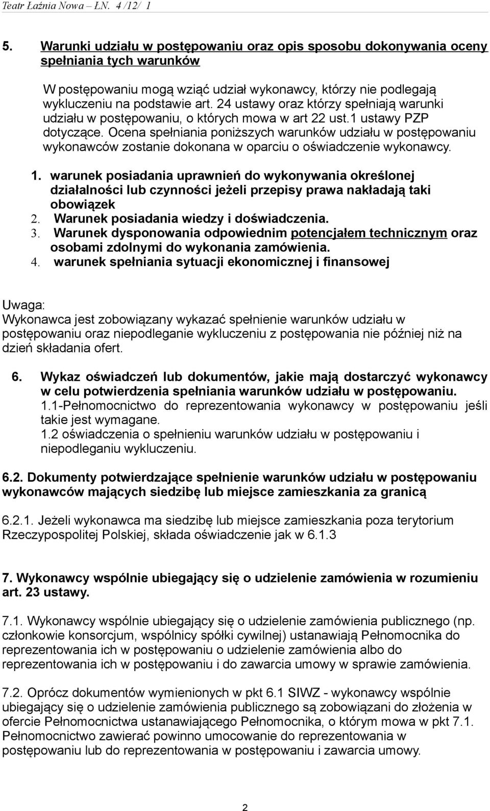 Ocena spełniania poniższych warunków udziału w postępowaniu wykonawców zostanie dokonana w oparciu o oświadczenie wykonawcy. 1.