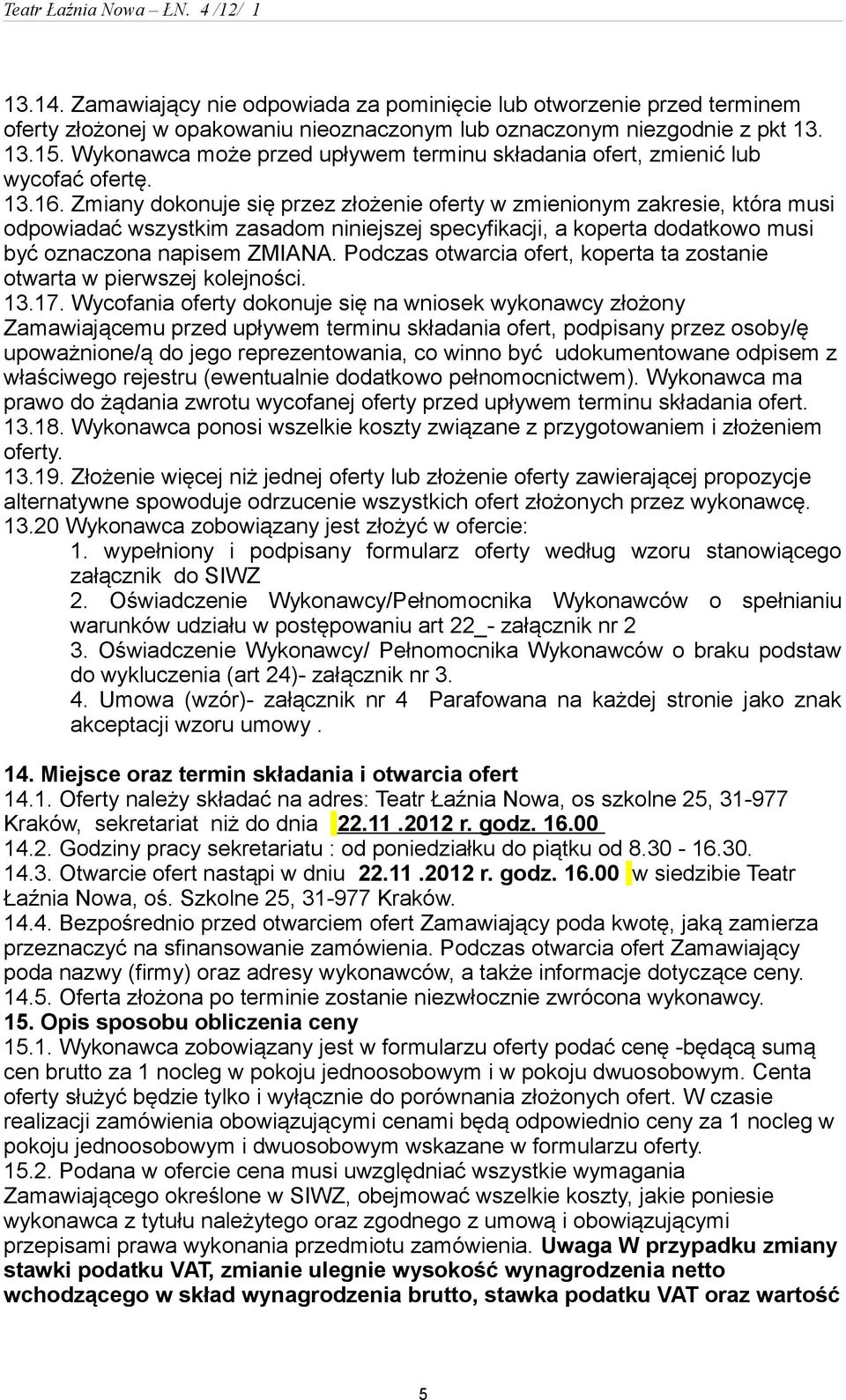 Zmiany dokonuje się przez złożenie oferty w zmienionym zakresie, która musi odpowiadać wszystkim zasadom niniejszej specyfikacji, a koperta dodatkowo musi być oznaczona napisem ZMIANA.