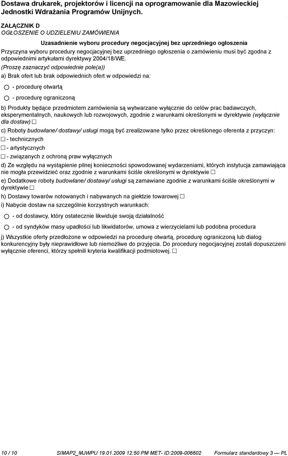 (Proszę zaznaczyć odpowied pole(a)) a) Brak ofert lub brak odpowiednich ofert w odpowiedzi na: - procedurę otwartą - procedurę ograniczoną b) Produkty będące przedmiotem zamówienia są wytwarzane