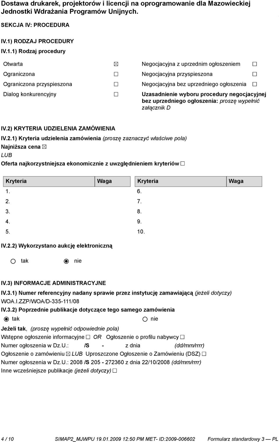 1) Rodzaj procedury Otwarta Ograniczona Ograniczona przyspieszona Dialog konkurencyjny Negocjacyjna z uprzednim ogłoszem Negocjacyjna przyspieszona Negocjacyjna bez uprzedgo ogłoszenia Uzasad wyboru
