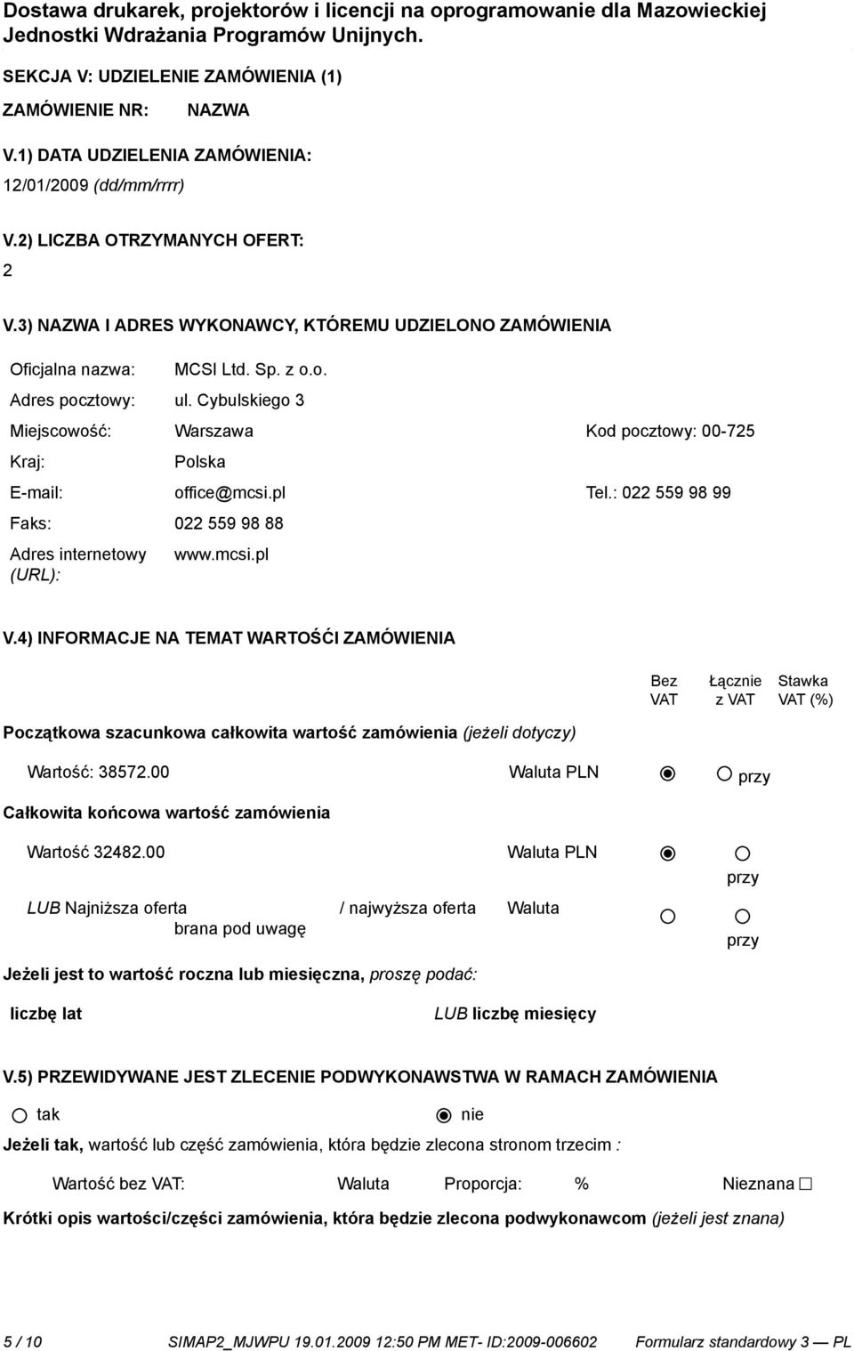 Cybulskiego 3 Miejscowość: Warszawa Kod pocztowy: 00-725 Kraj: Polska E-mail: office@mcsi.pl Tel.: 022 559 98 99 Faks: 022 559 98 88 Adres internetowy (URL): www.mcsi.pl V.