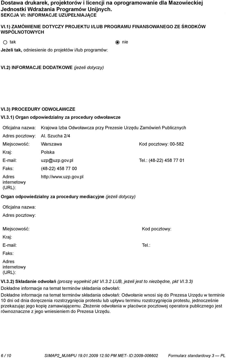 Szucha 2/4 Krajowa Izba Odwoławcza przy Prezesie Urzędu Zamówień Publicznych Miejscowość: Warszawa Kod pocztowy: 00-582 Kraj: Polska E-mail: uzp@uzp.gov.pl Tel.