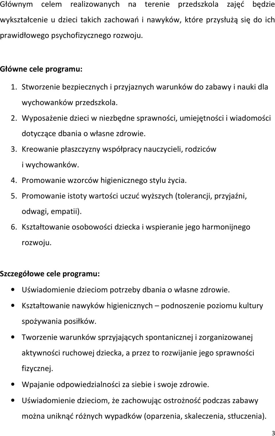 Wyposażenie dzieci w niezbędne sprawności, umiejętności i wiadomości dotyczące dbania o własne zdrowie. 3. Kreowanie płaszczyzny współpracy nauczycieli, rodziców i wychowanków. 4.