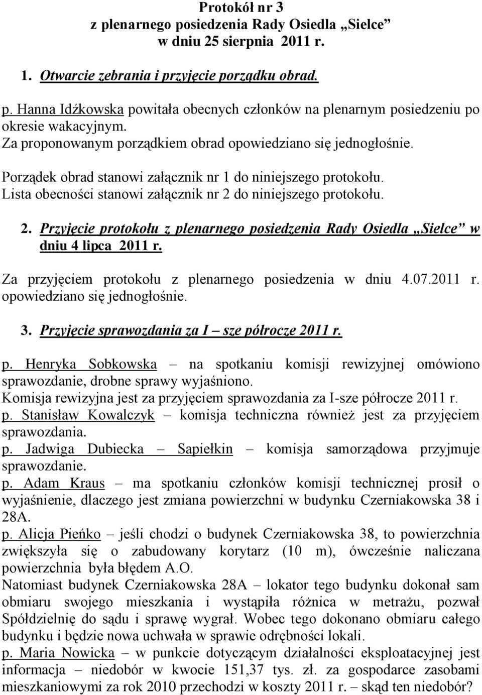 do niniejszego protokołu. 2. Przyjęcie protokołu z plenarnego posiedzenia Rady Osiedla Sielce w dniu 4 lipca 2011 r. Za przyjęciem protokołu z plenarnego posiedzenia w dniu 4.07.2011 r. opowiedziano się jednogłośnie.