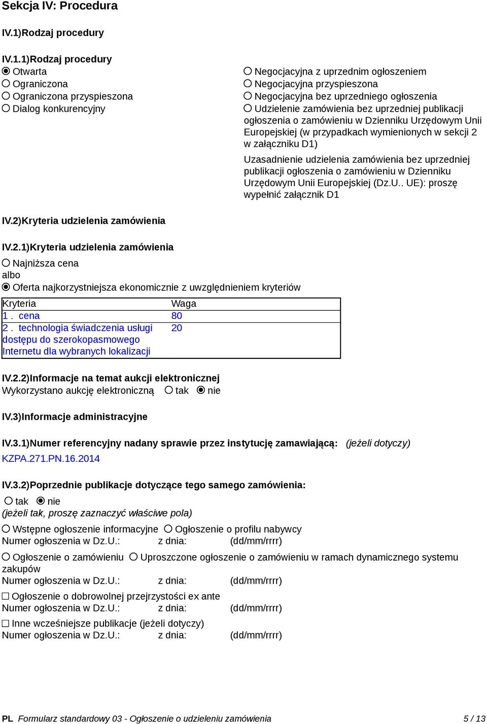 1)Rodzaj procedury Otwarta Ograniczona Ograniczona przyspieszona Dialog konkurencyjny Negocjacyjna z uprzednim ogłoszeniem Negocjacyjna przyspieszona Negocjacyjna bez uprzedniego ogłoszenia