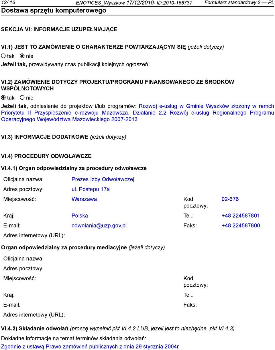 2) ZAMÓWIENIE DOTYCZY PROJEKTU/PROGRAMU FINANSOWANEGO ZE ŚRODKÓW WSPÓLNOTOWYCH Jeżeli, odsie do projektów i/lub programów: Rozwój e-usług w Gmi Wyszków złozony w ramch Priorytetu II Przyspiesze