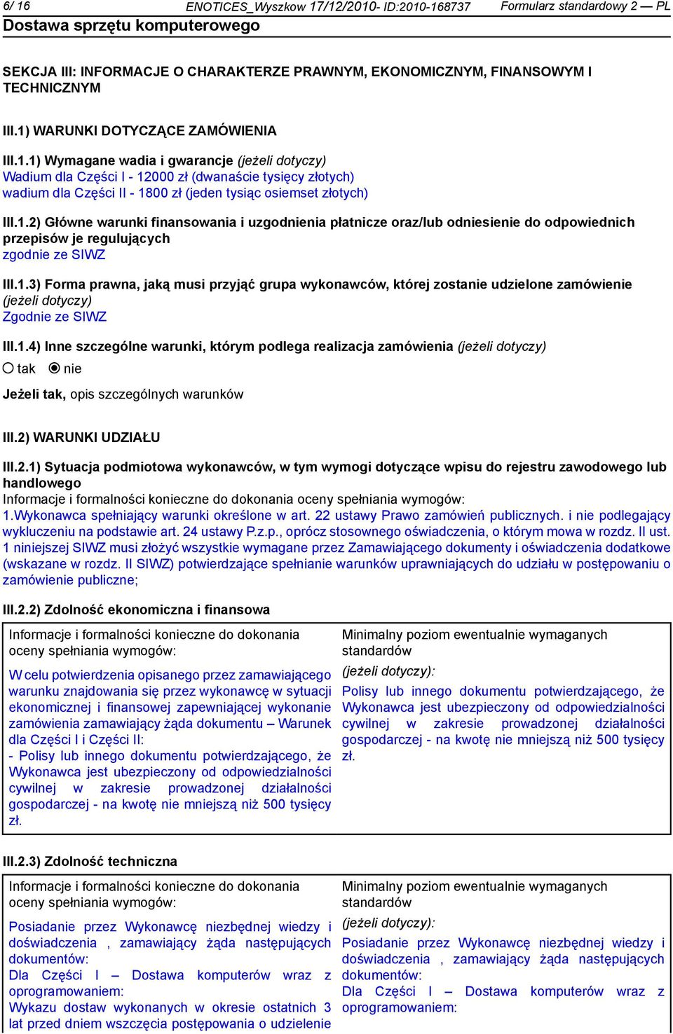 1.2) Główne warunki finansowania i uzgodnia płatnicze oraz/lub odsie do odpowiednich przepisów je regulujących zgod ze SIWZ III.1.3) Forma prawna, jaką musi przyjąć grupa wykonawców, której zosta udzielone zamówie (jeżeli dotyczy) Zgod ze SIWZ III.