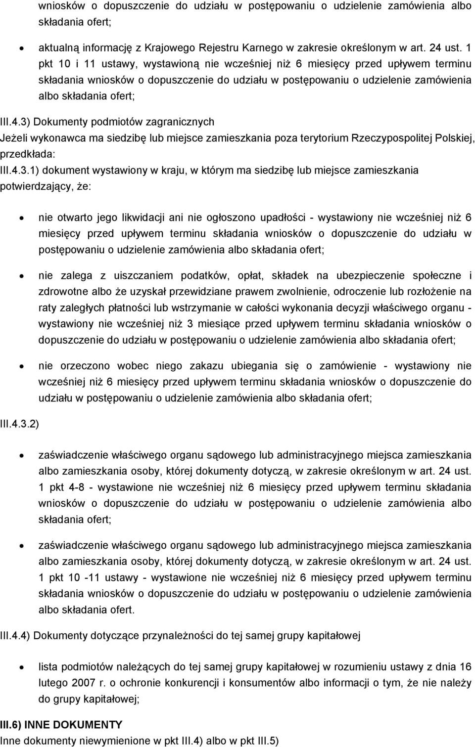 3) Dokumenty podmiotów zagranicznych Jeżeli wykonawca ma siedzibę lub miejsce zamieszkania poza terytorium Rzeczypospolitej Polskiej, przedkłada: III.4.3.1) dokument wystawiony w kraju, w którym ma