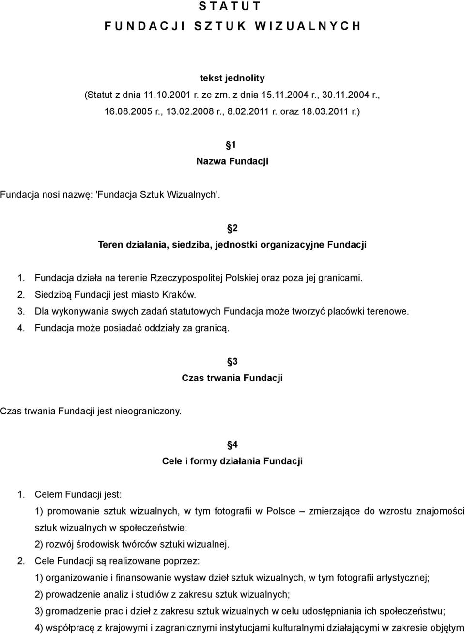 Fundacja działa na terenie Rzeczypospolitej Polskiej oraz poza jej granicami. 2. Siedzibą Fundacji jest miasto Kraków. 3.