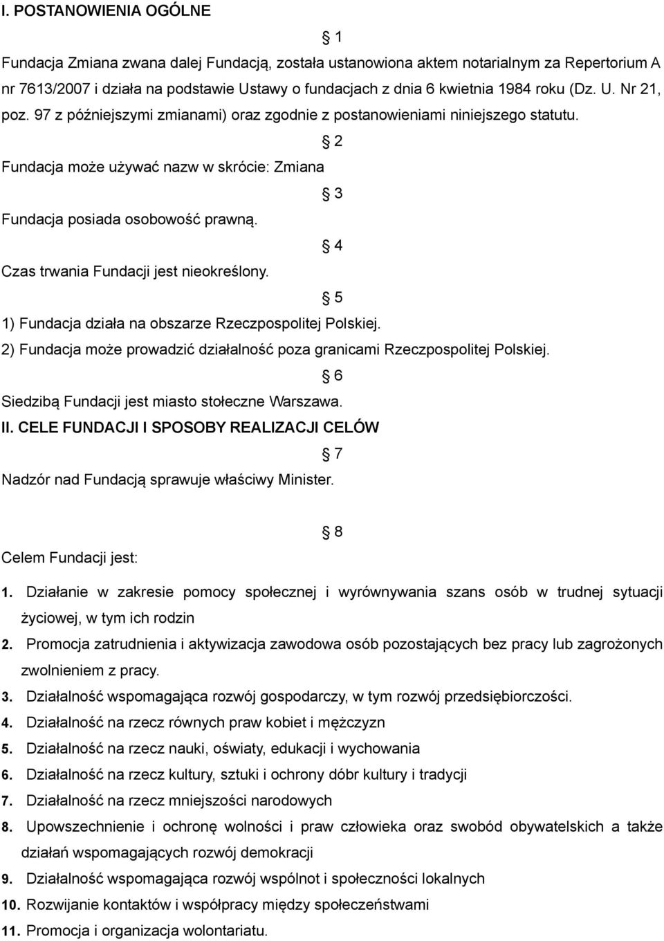 4 Czas trwania Fundacji jest nieokreślony. 5 1) Fundacja działa na obszarze Rzeczpospolitej Polskiej. 2) Fundacja może prowadzić działalność poza granicami Rzeczpospolitej Polskiej.